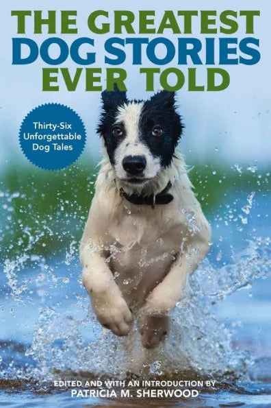 The Greatest Dog Stories Ever Told: Thirty-Six Unforgettable Dog Tales